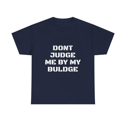 Don’t Judge Me By My Buldge T-Shirt — Funny Statement Graphic Tee
