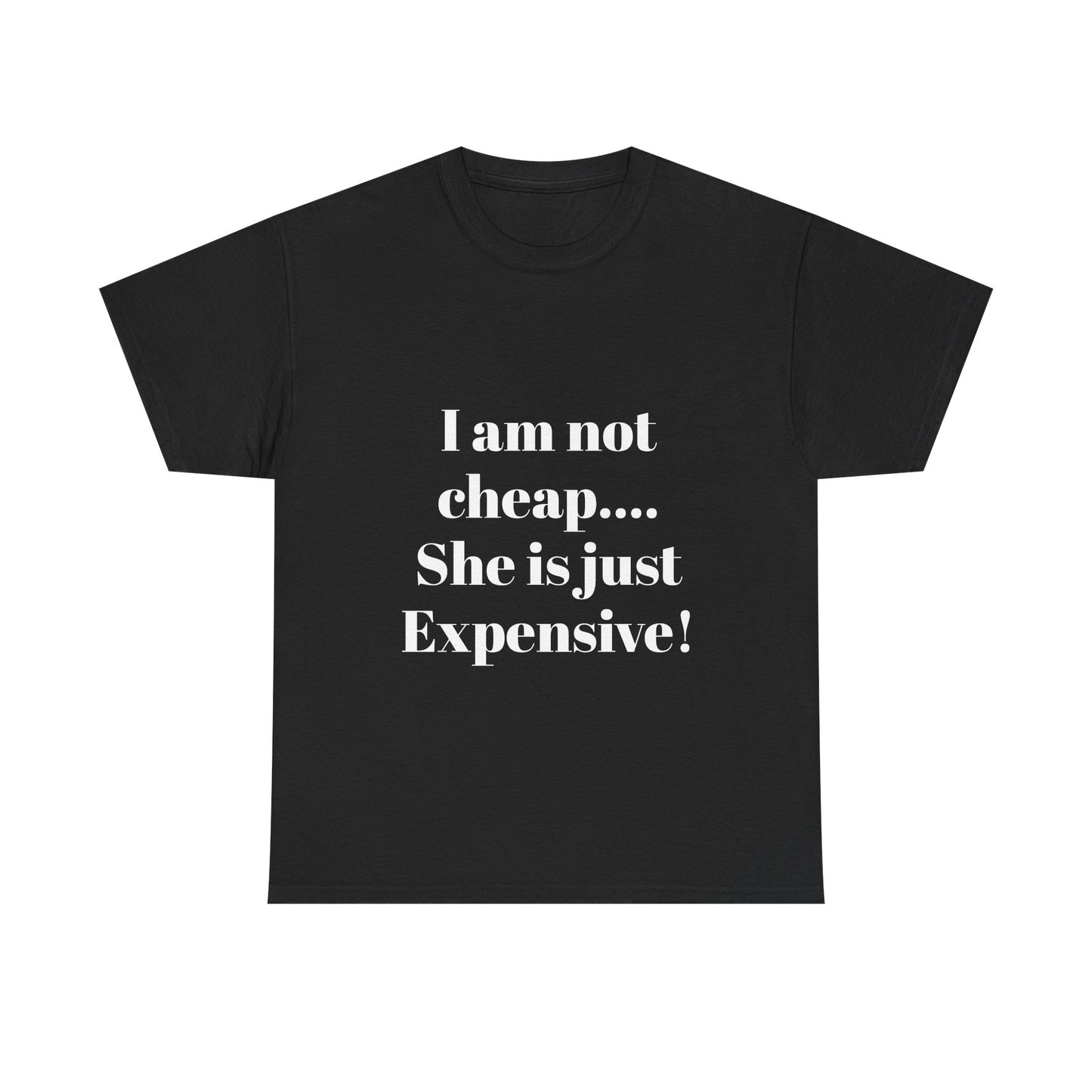 I Am Not Cheap… She Is Just Expensive T-Shirt
