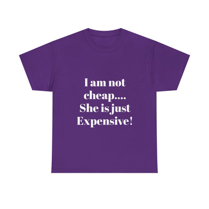 I Am Not Cheap… She Is Just Expensive T-Shirt