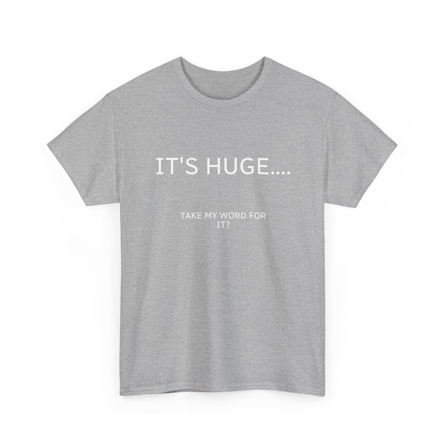 Graphic Tee — "IT'S HUGE.... TAKE MY WORD FOR IT?" Minimalist Funny Shirt