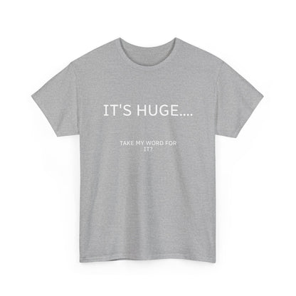 Graphic Tee — "IT'S HUGE.... TAKE MY WORD FOR IT?" Minimalist Funny Shirt