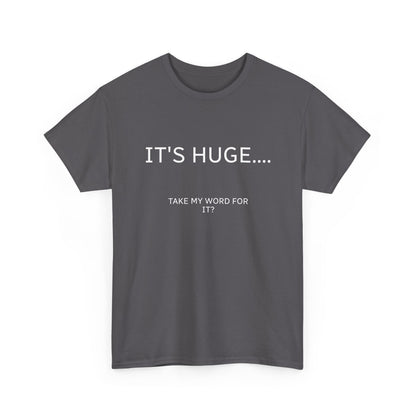 Graphic Tee — "IT'S HUGE.... TAKE MY WORD FOR IT?" Minimalist Funny Shirt