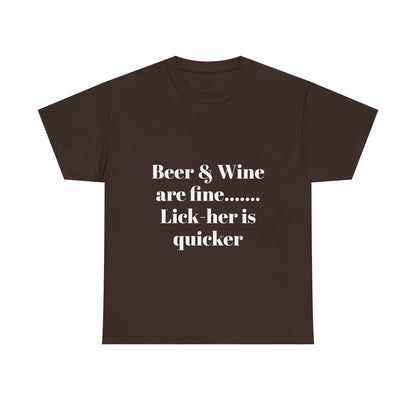 Graphic Tee — "Beer & Wine are fine... Lick her is quicker" Funny Bar Drinking Shirt