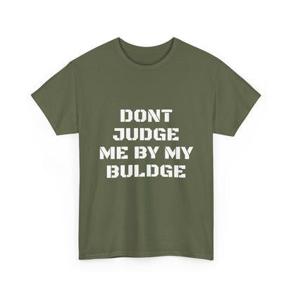 Don’t Judge Me By My Buldge T-Shirt — Funny Statement Graphic Tee