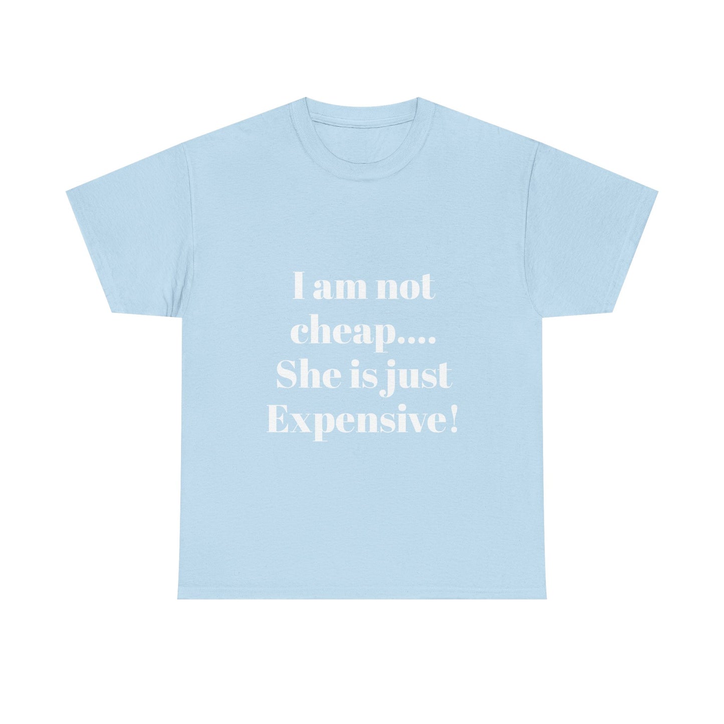 I Am Not Cheap… She Is Just Expensive T-Shirt