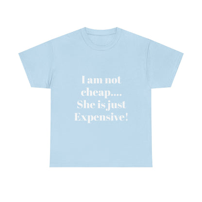 I Am Not Cheap… She Is Just Expensive T-Shirt
