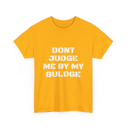 Don’t Judge Me By My Buldge T-Shirt — Funny Statement Graphic Tee