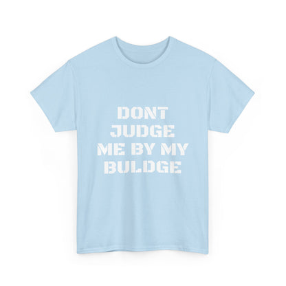 Don’t Judge Me By My Buldge T-Shirt — Funny Statement Graphic Tee