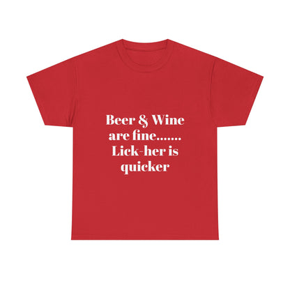 Graphic Tee — "Beer & Wine are fine... Lick her is quicker" Funny Bar Drinking Shirt
