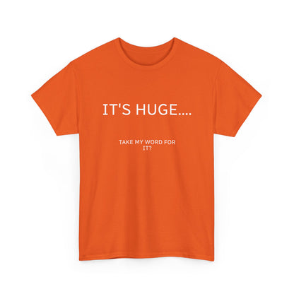 Graphic Tee — "IT'S HUGE.... TAKE MY WORD FOR IT?" Minimalist Funny Shirt