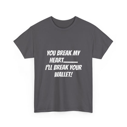 Break My Heart, Break Your Wallet T-Shirt