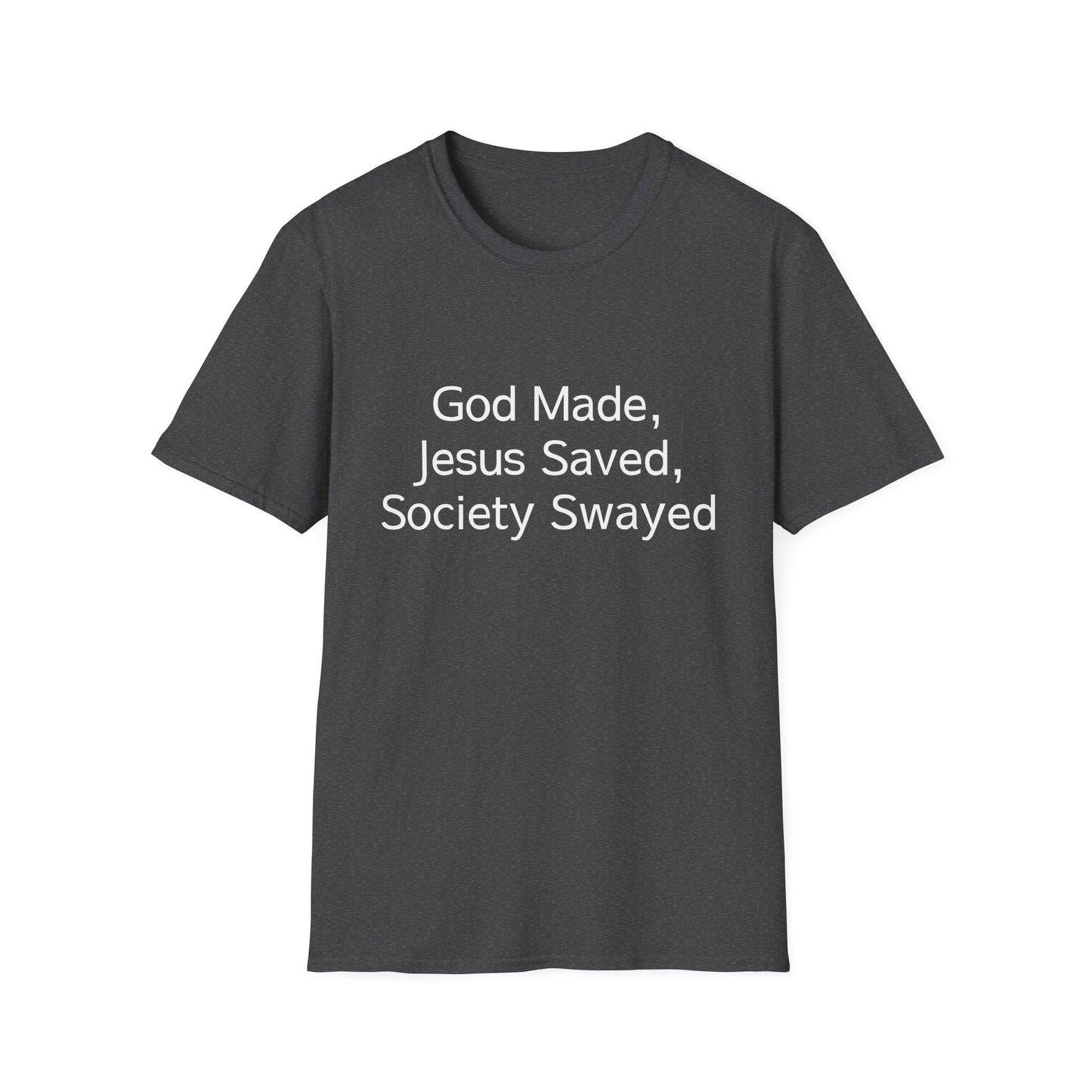 Christian Message T-Shirt — "God Made, Jesus Saved, Society Swayed"
