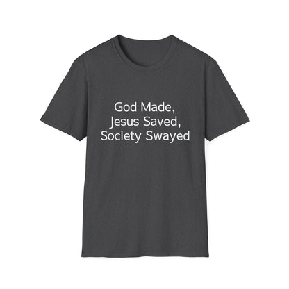 Christian Message T-Shirt — "God Made, Jesus Saved, Society Swayed"