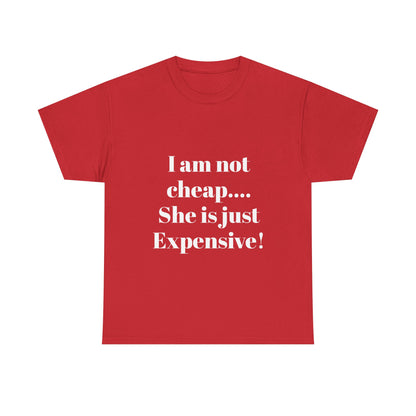 I Am Not Cheap… She Is Just Expensive T-Shirt