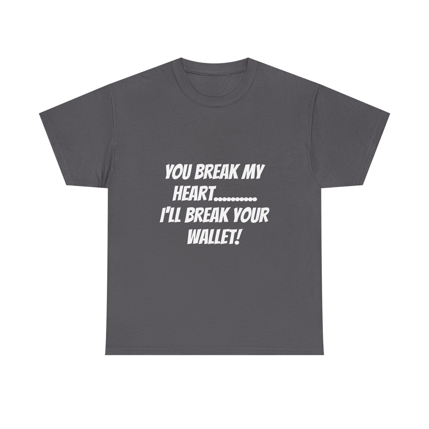 Break My Heart, Break Your Wallet T-Shirt