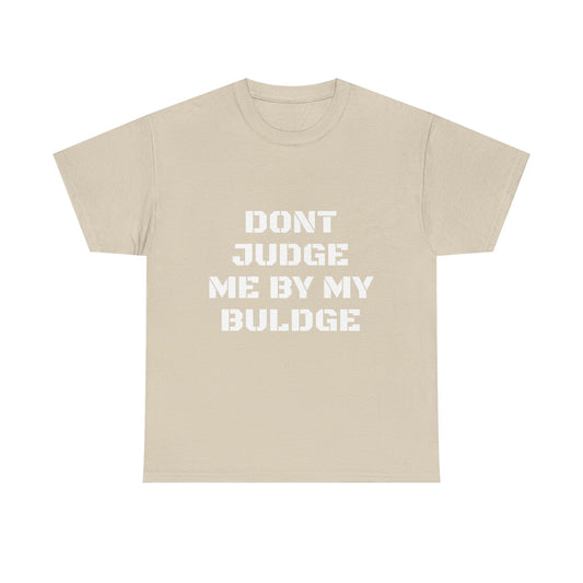 Don’t Judge Me By My Buldge T-Shirt — Funny Statement Graphic Tee