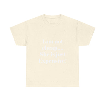 I Am Not Cheap… She Is Just Expensive T-Shirt