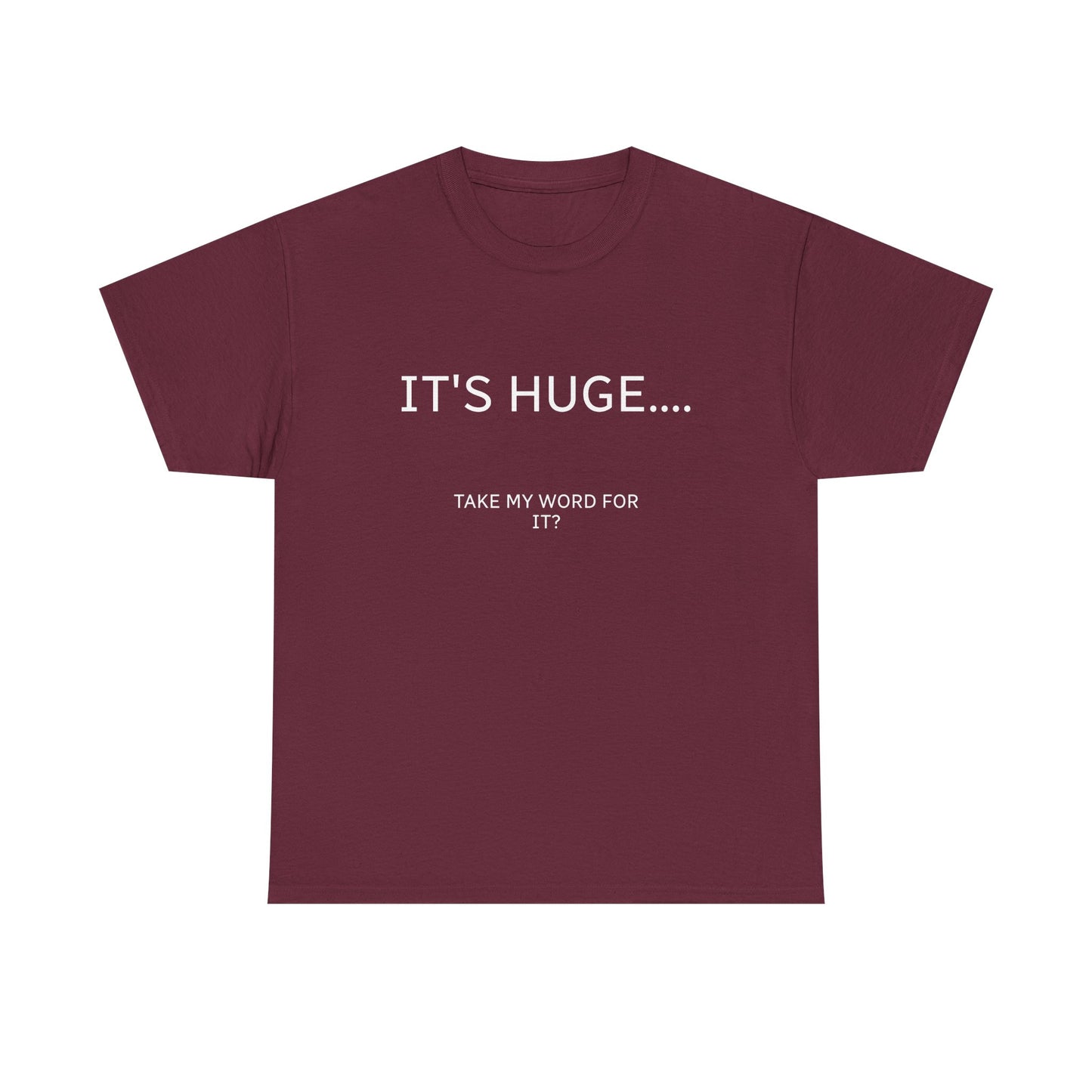 Graphic Tee — "IT'S HUGE.... TAKE MY WORD FOR IT?" Minimalist Funny Shirt