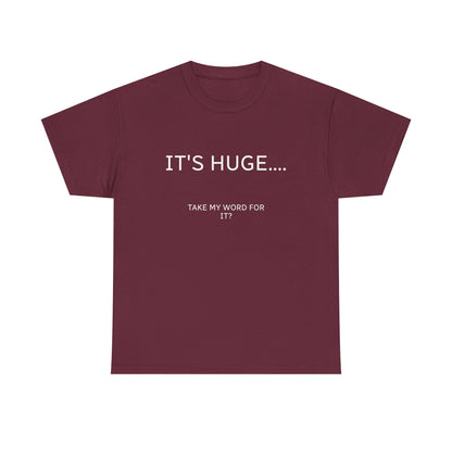 Graphic Tee — "IT'S HUGE.... TAKE MY WORD FOR IT?" Minimalist Funny Shirt