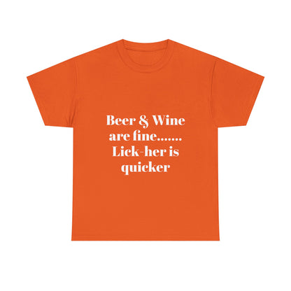 Graphic Tee — "Beer & Wine are fine... Lick her is quicker" Funny Bar Drinking Shirt