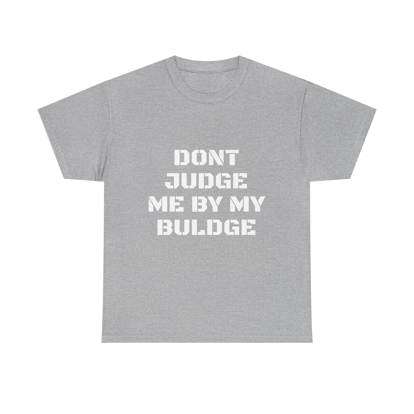 Don’t Judge Me By My Buldge T-Shirt — Funny Statement Graphic Tee