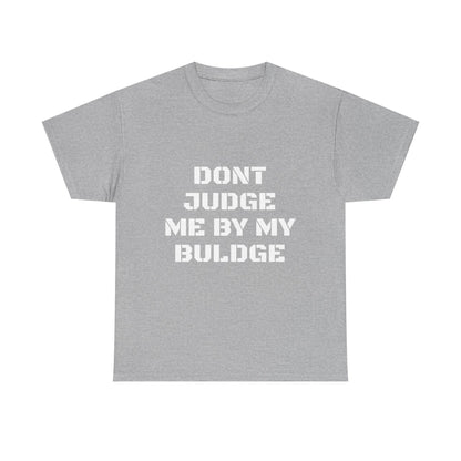 Don’t Judge Me By My Buldge T-Shirt — Funny Statement Graphic Tee