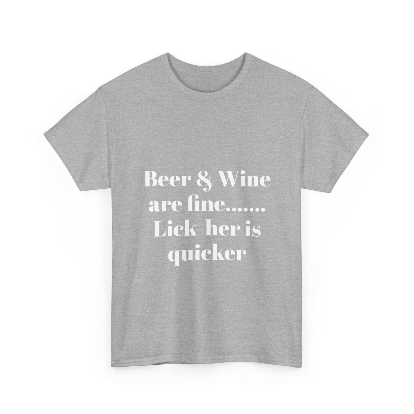 Graphic Tee — "Beer & Wine are fine... Lick her is quicker" Funny Bar Drinking Shirt