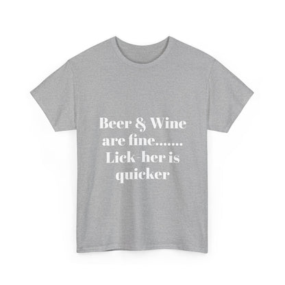 Graphic Tee — "Beer & Wine are fine... Lick her is quicker" Funny Bar Drinking Shirt