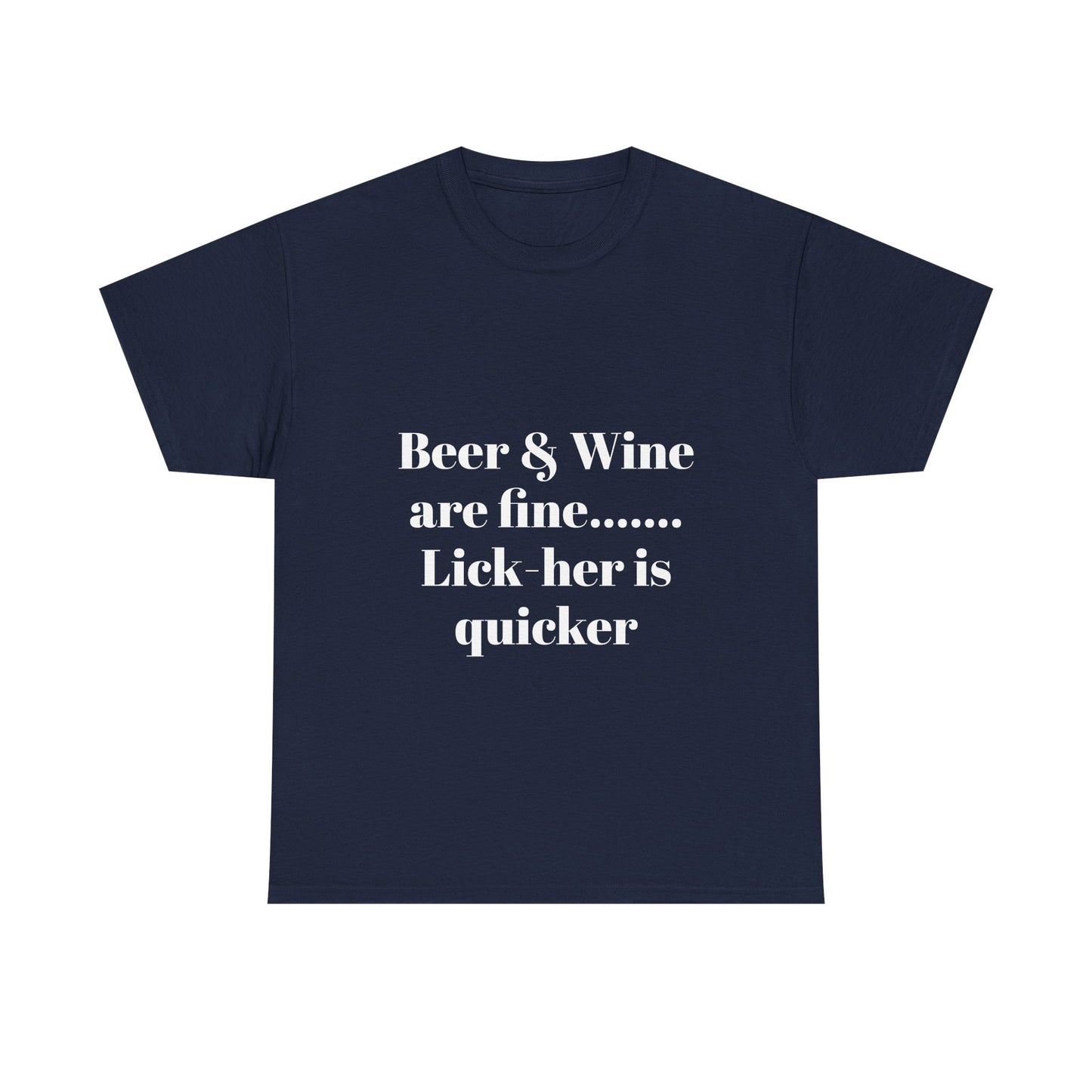 Graphic Tee — "Beer & Wine are fine... Lick her is quicker" Funny Bar Drinking Shirt