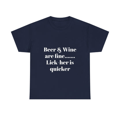 Graphic Tee — "Beer & Wine are fine... Lick her is quicker" Funny Bar Drinking Shirt