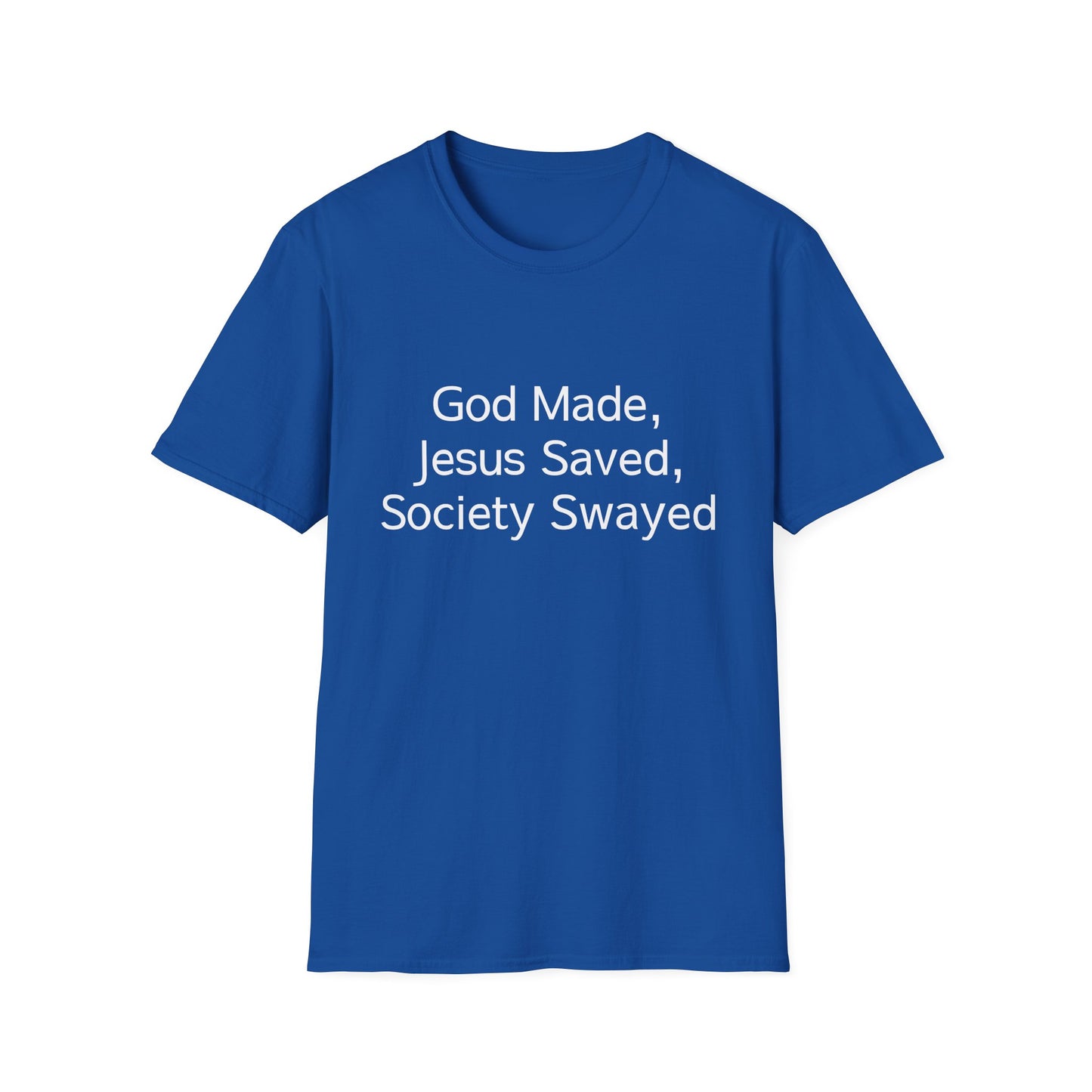 Christian Message T-Shirt — "God Made, Jesus Saved, Society Swayed"