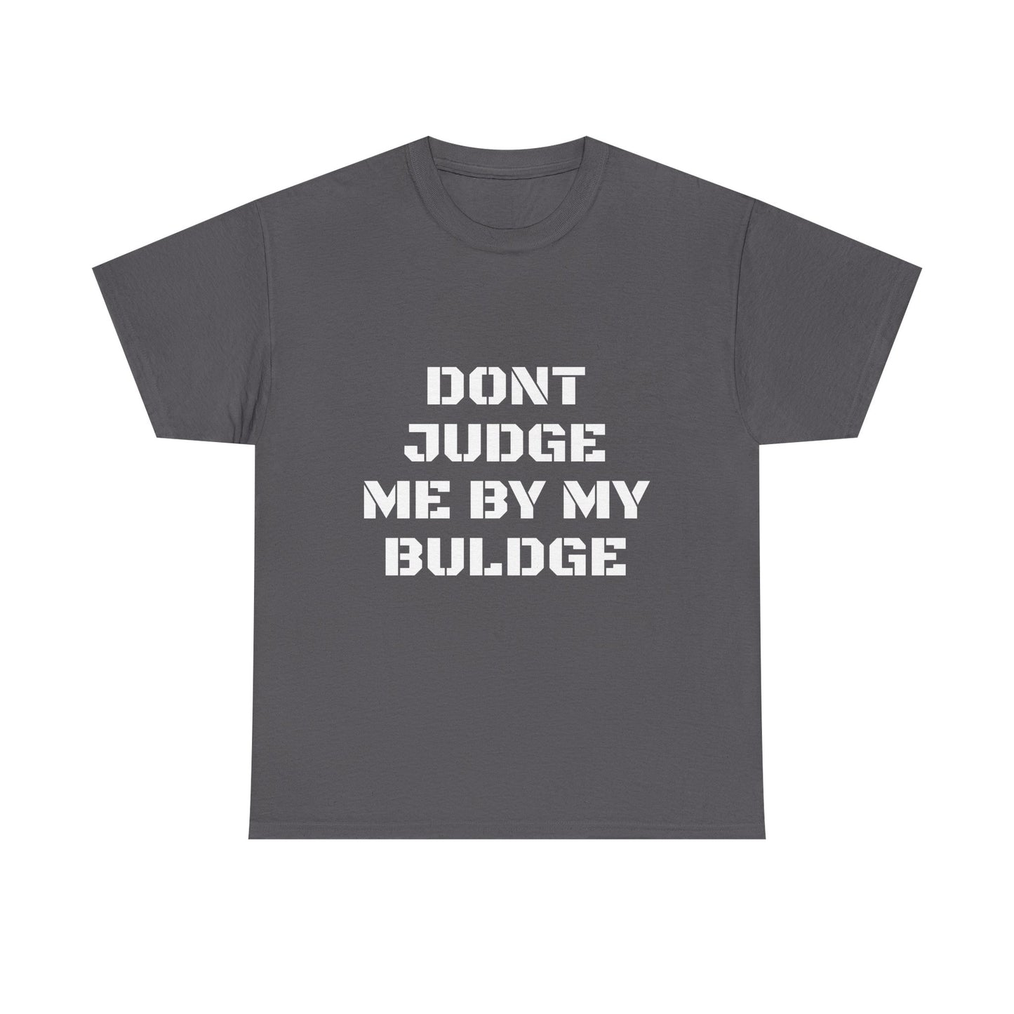 Don’t Judge Me By My Buldge T-Shirt — Funny Statement Graphic Tee
