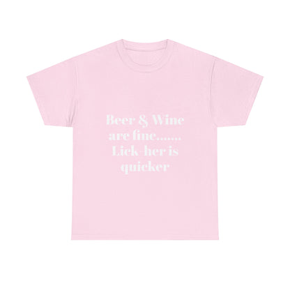 Graphic Tee — "Beer & Wine are fine... Lick her is quicker" Funny Bar Drinking Shirt