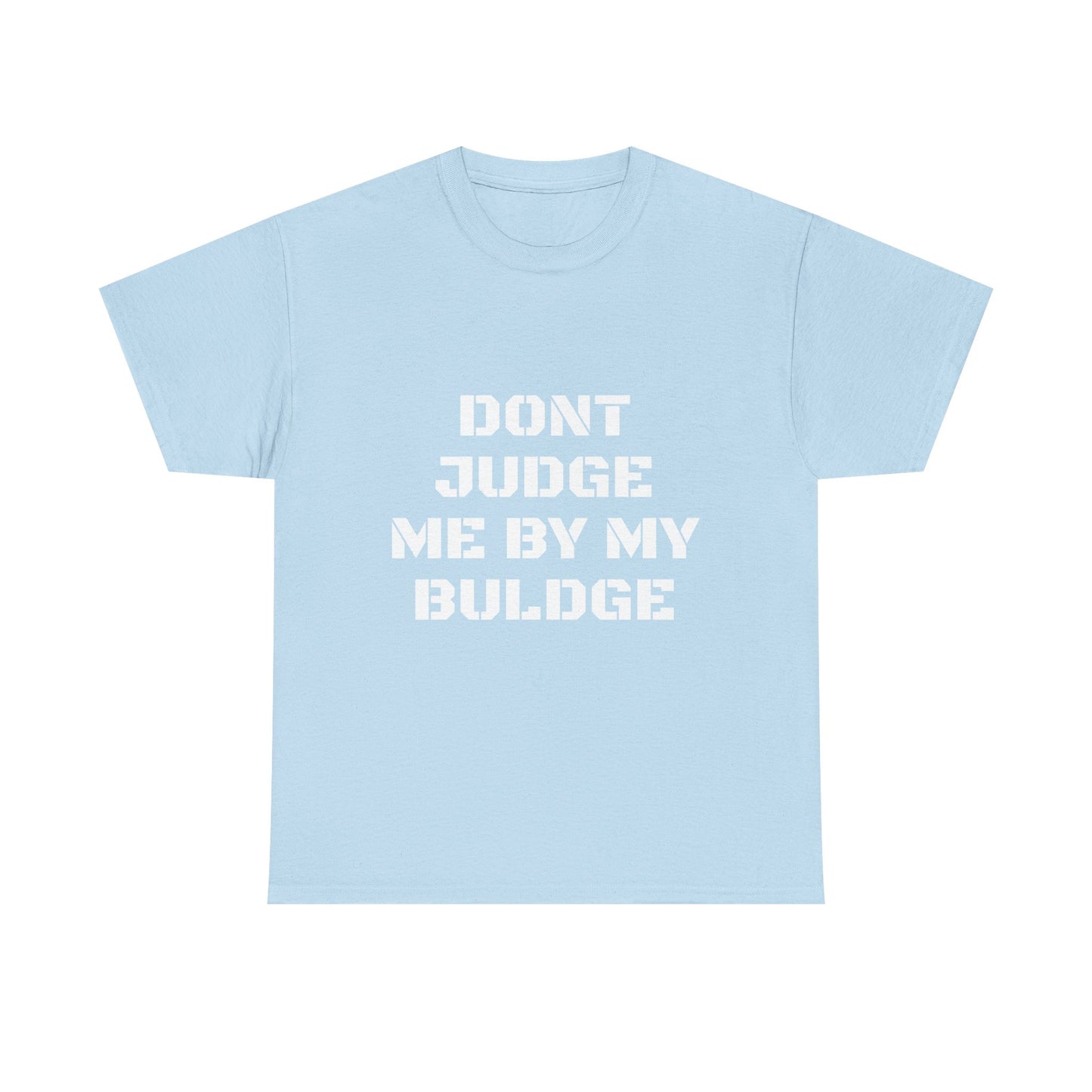 Don’t Judge Me By My Buldge T-Shirt — Funny Statement Graphic Tee