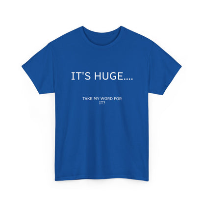 Graphic Tee — "IT'S HUGE.... TAKE MY WORD FOR IT?" Minimalist Funny Shirt