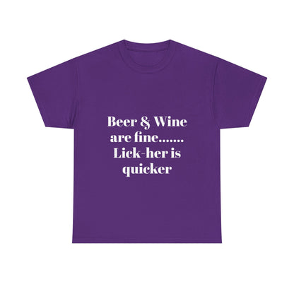 Graphic Tee — "Beer & Wine are fine... Lick her is quicker" Funny Bar Drinking Shirt
