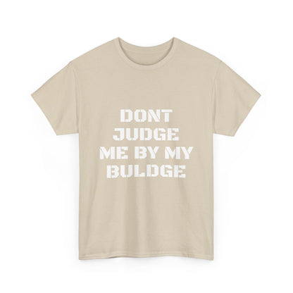 Don’t Judge Me By My Buldge T-Shirt — Funny Statement Graphic Tee
