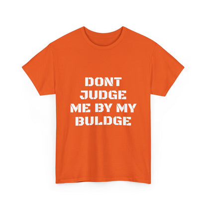 Don’t Judge Me By My Buldge T-Shirt — Funny Statement Graphic Tee