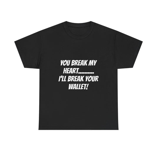 Break My Heart, Break Your Wallet T-Shirt