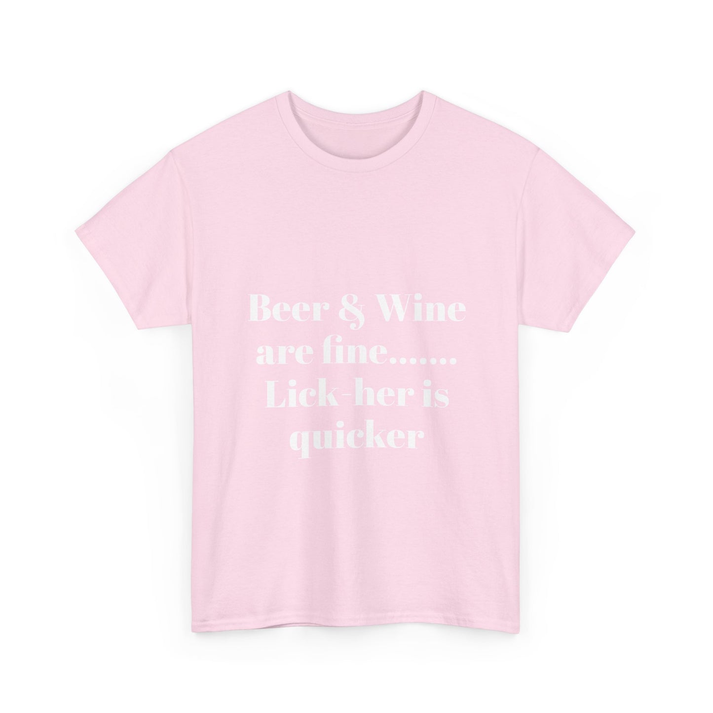 Graphic Tee — "Beer & Wine are fine... Lick her is quicker" Funny Bar Drinking Shirt