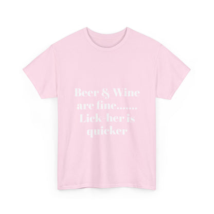 Graphic Tee — "Beer & Wine are fine... Lick her is quicker" Funny Bar Drinking Shirt