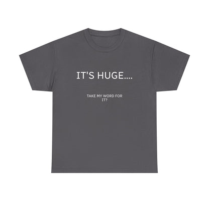Graphic Tee — "IT'S HUGE.... TAKE MY WORD FOR IT?" Minimalist Funny Shirt