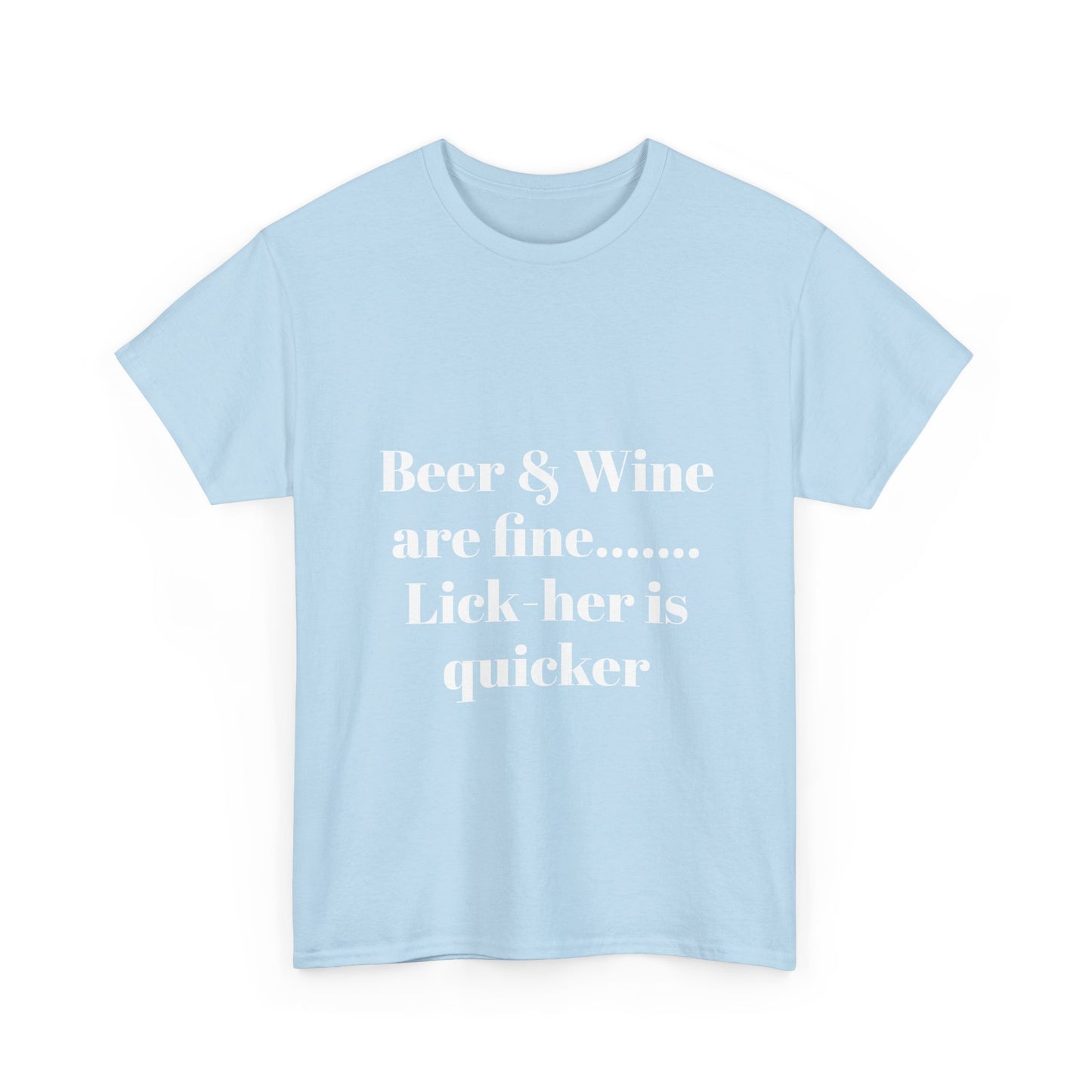 Graphic Tee — "Beer & Wine are fine... Lick her is quicker" Funny Bar Drinking Shirt