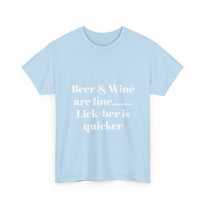 Graphic Tee — "Beer & Wine are fine... Lick her is quicker" Funny Bar Drinking Shirt