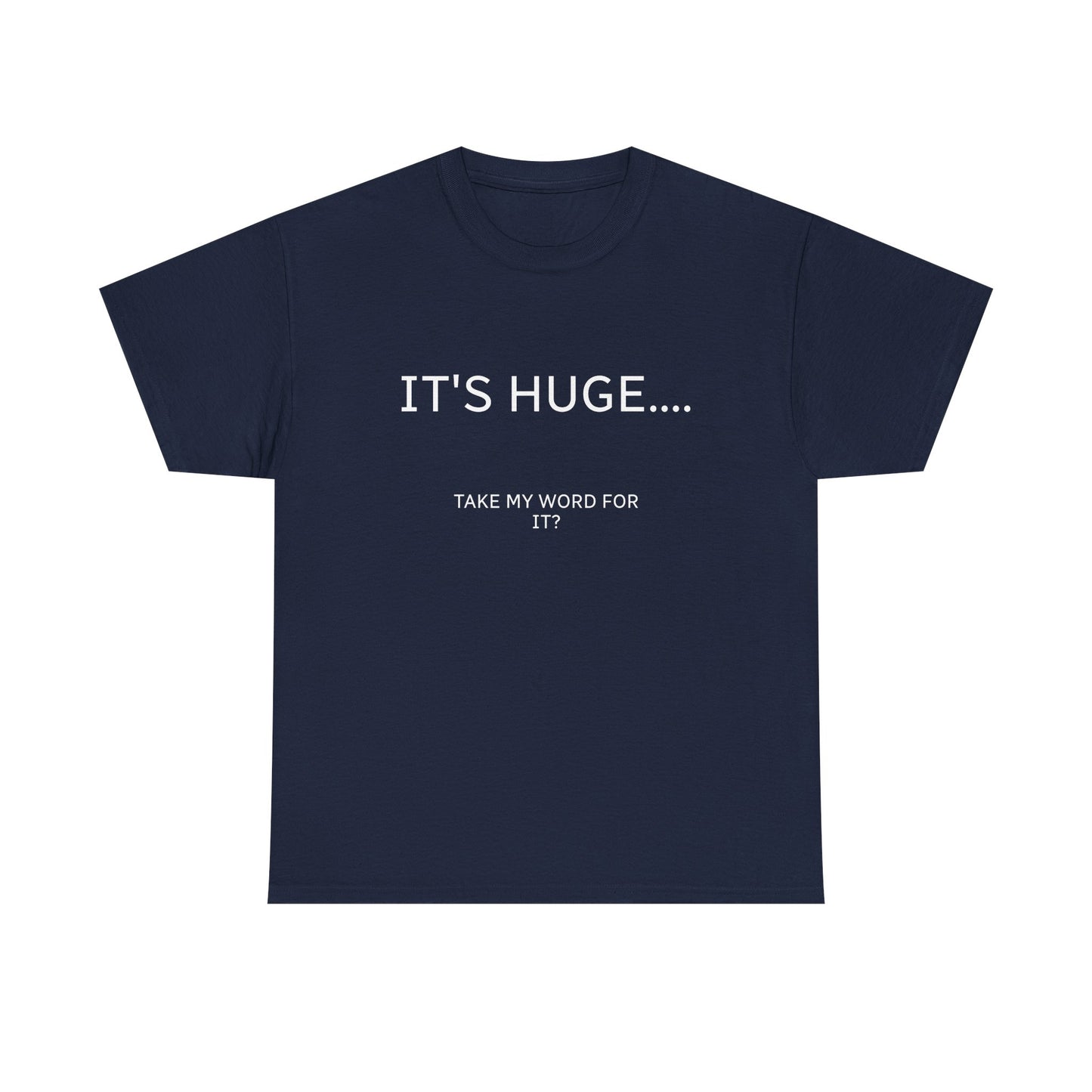 Graphic Tee — "IT'S HUGE.... TAKE MY WORD FOR IT?" Minimalist Funny Shirt