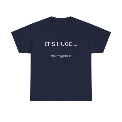 Graphic Tee — "IT'S HUGE.... TAKE MY WORD FOR IT?" Minimalist Funny Shirt