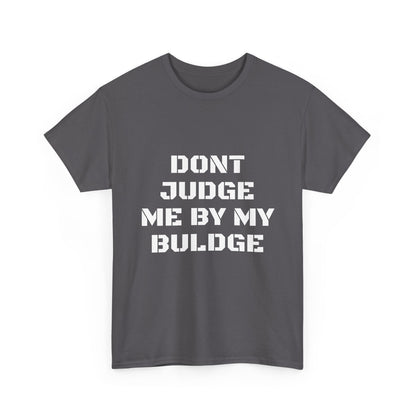 Don’t Judge Me By My Buldge T-Shirt — Funny Statement Graphic Tee