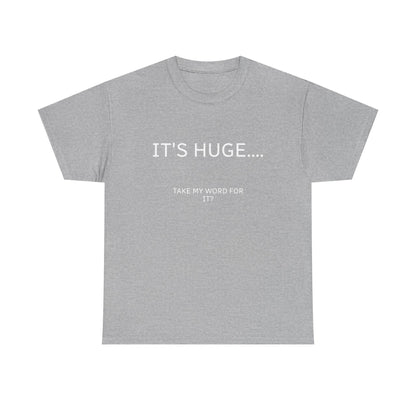 Graphic Tee — "IT'S HUGE.... TAKE MY WORD FOR IT?" Minimalist Funny Shirt