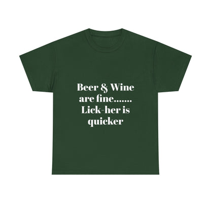 Graphic Tee — "Beer & Wine are fine... Lick her is quicker" Funny Bar Drinking Shirt
