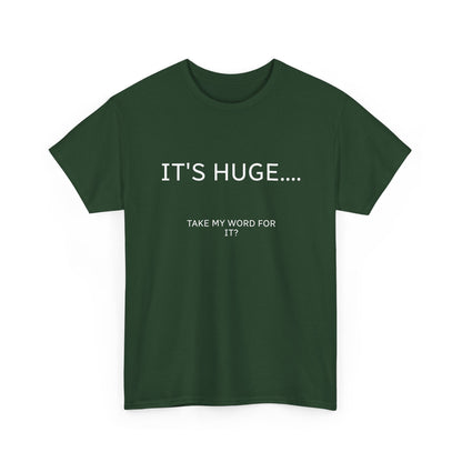 Graphic Tee — "IT'S HUGE.... TAKE MY WORD FOR IT?" Minimalist Funny Shirt